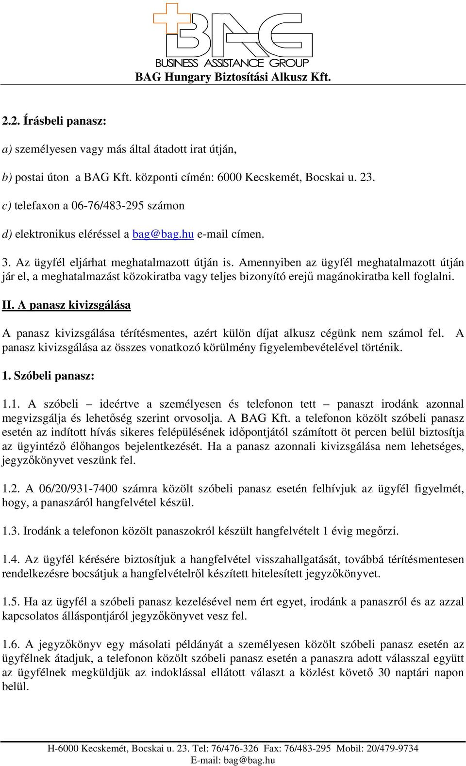 Amennyiben az ügyfél meghatalmazott útján jár el, a meghatalmazást közokiratba vagy teljes bizonyító erejű magánokiratba kell foglalni. II.