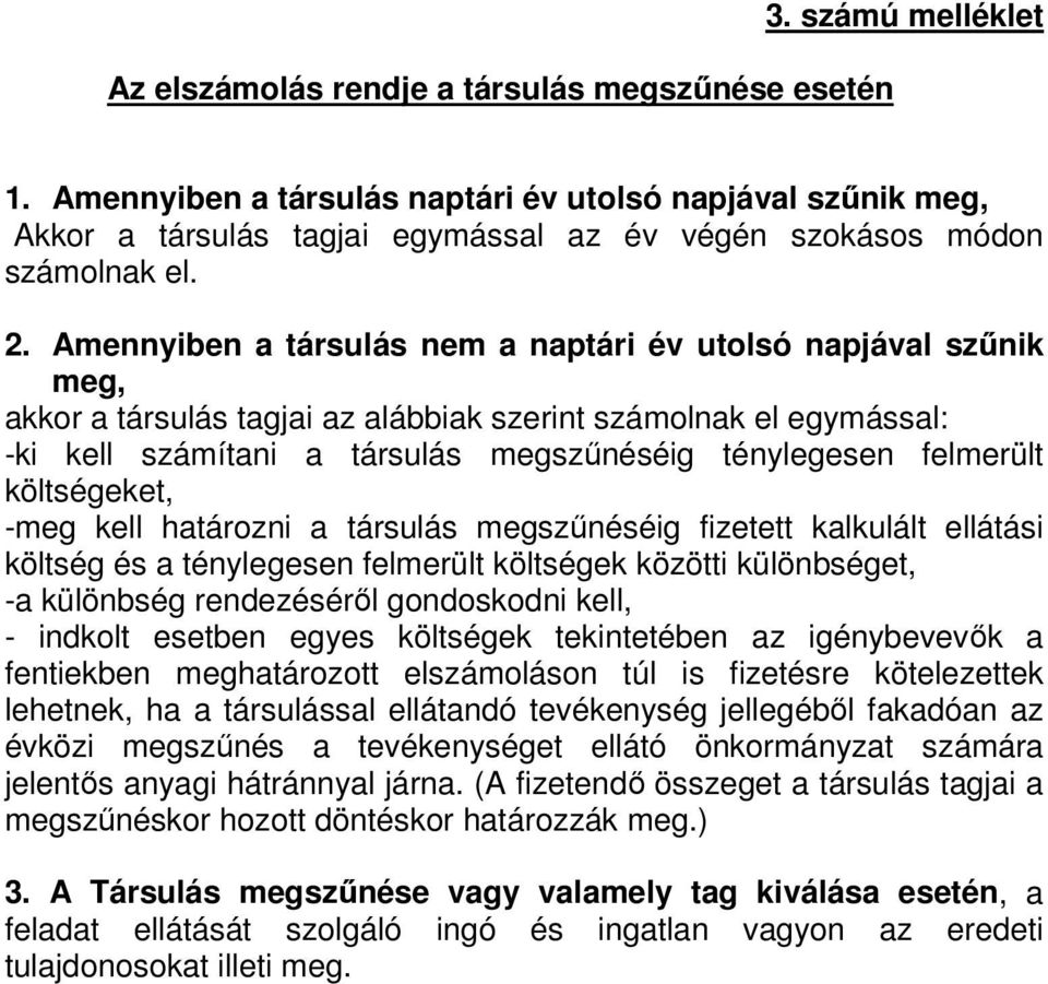 Amennyiben a társulás nem a naptári év utolsó napjával szűnik meg, akkor a társulás tagjai az alábbiak szerint számolnak el egymással: -ki kell számítani a társulás megszűnéséig ténylegesen felmerült