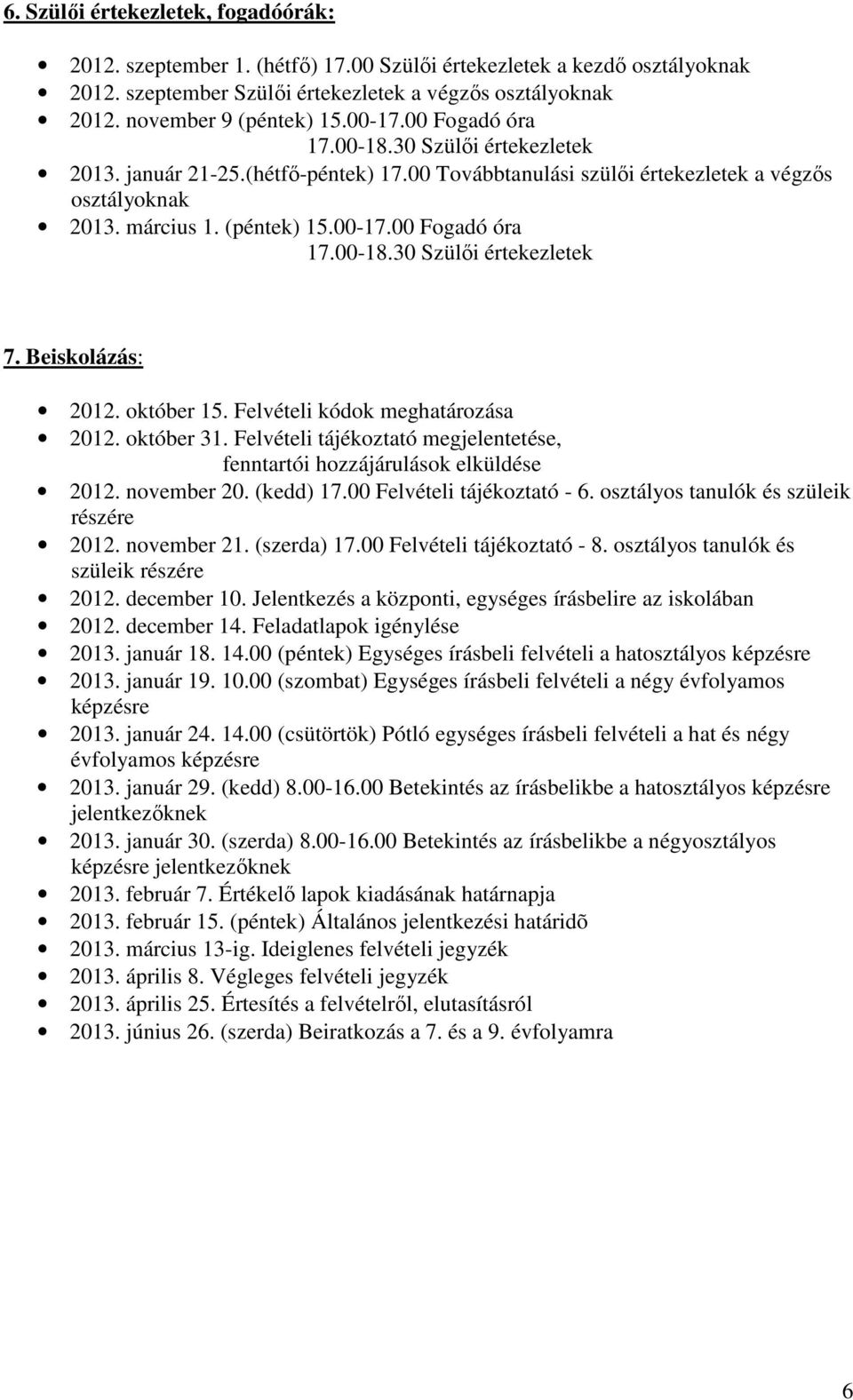 Beiskolázás: 2012. október 15. Felvételi kódok meghatározása 2012. október 31. Felvételi tájékoztató megjelentetése, fenntartói hozzájárulások elküldése 2012. november 20. (kedd) 17.