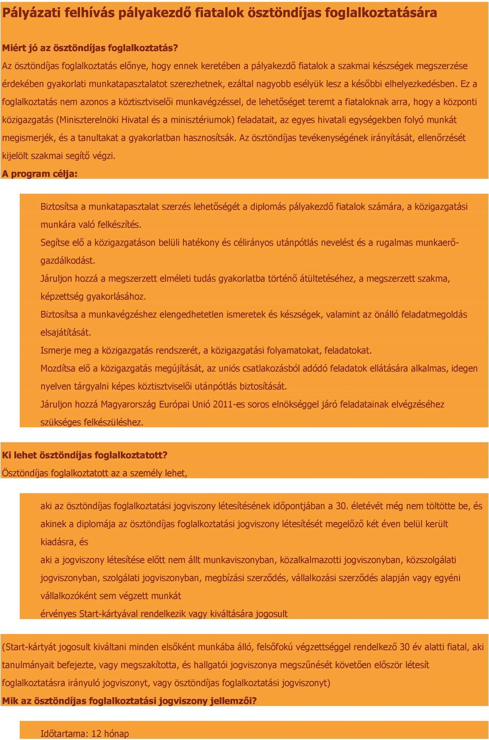 Ez a fglalkztatás nem azns a köztisztviselői munkavégzéssel, de lehetőséget teremt a fiatalknak arra, hgy a közpnti közigazgatás (Miniszterelnöki Hivatal és a minisztériumk) feladatait, az egyes