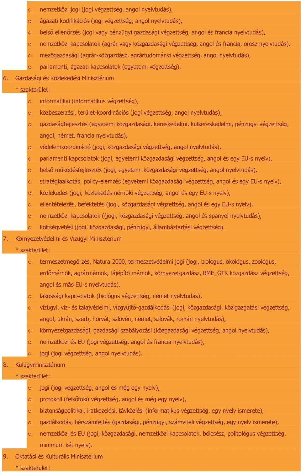 Gazdasági és Közlekedési Minisztérium infrmatikai (infrmatikus végzettség), közbeszerzési, terület-krdinációs (jgi végzettség, angl gazdaságfejlesztés (egyetemi közgazdasági, kereskedelmi,