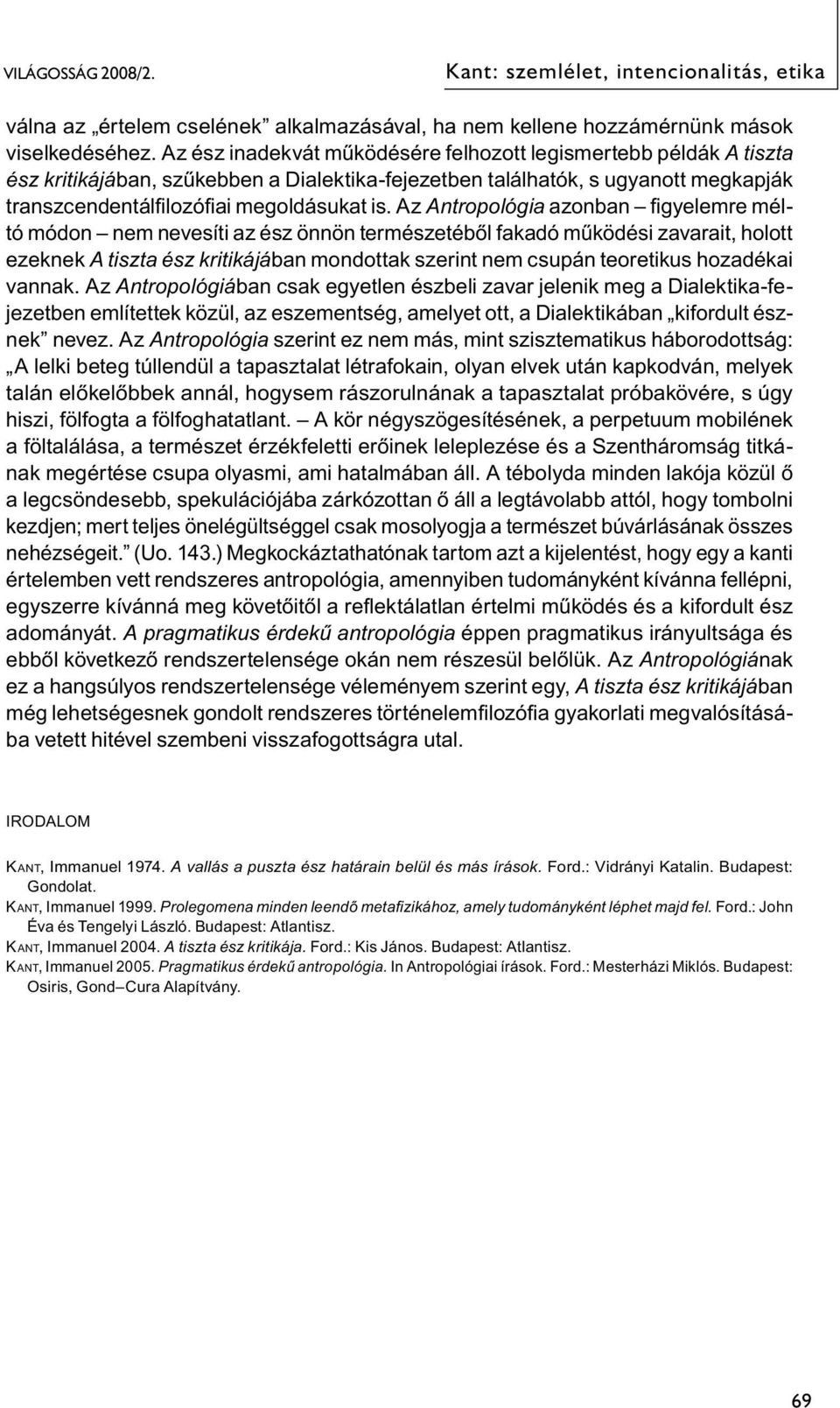 Az Antropológia azonban figyelemre méltó módon nem nevesíti az ész önnön természetéből fakadó működési zavarait, holott ezeknek A tiszta ész kritikájában mondottak szerint nem csupán teoretikus