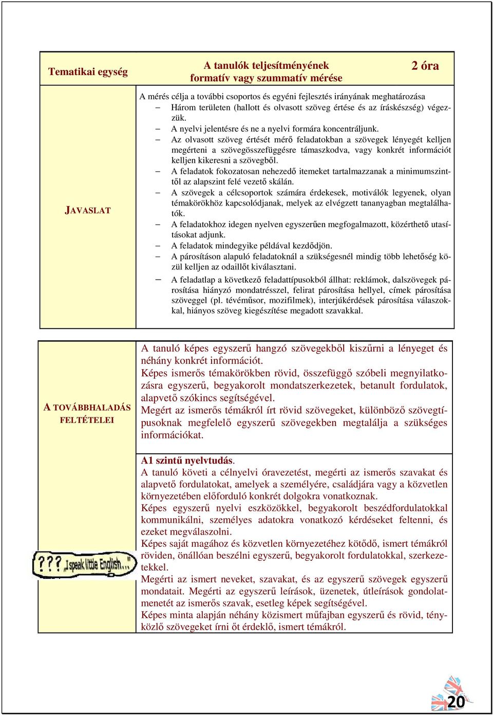 Az olvasott szöveg értését mérő feladatokban a szövegek lényegét kelljen megérteni a szövegösszefüggésre támaszkodva, vagy konkrét információt kelljen kikeresni a szövegből.