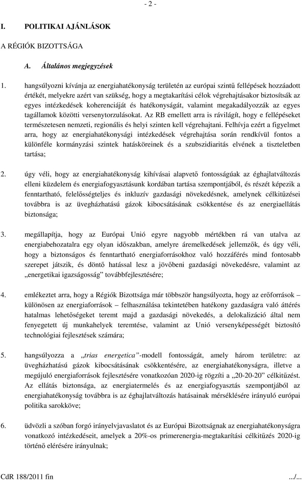 intézkedések koherenciáját és hatékonyságát, valamint megakadályozzák az egyes tagállamok közötti versenytorzulásokat.