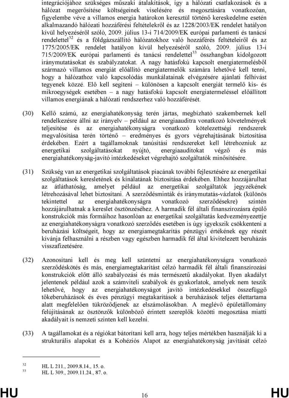 július 13-i 714/2009/EK európai parlamenti és tanácsi rendelettel 32 és a földgázszállító hálózatokhoz való hozzáférés feltételeiről és az 1775/2005/EK rendelet hatályon kívül helyezéséről szóló,