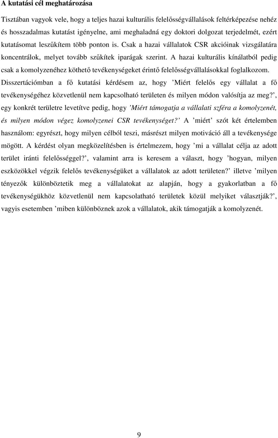 A hazai kulturális kínálatból pedig csak a komolyzenéhez köthető tevékenységeket érintő felelősségvállalásokkal foglalkozom.