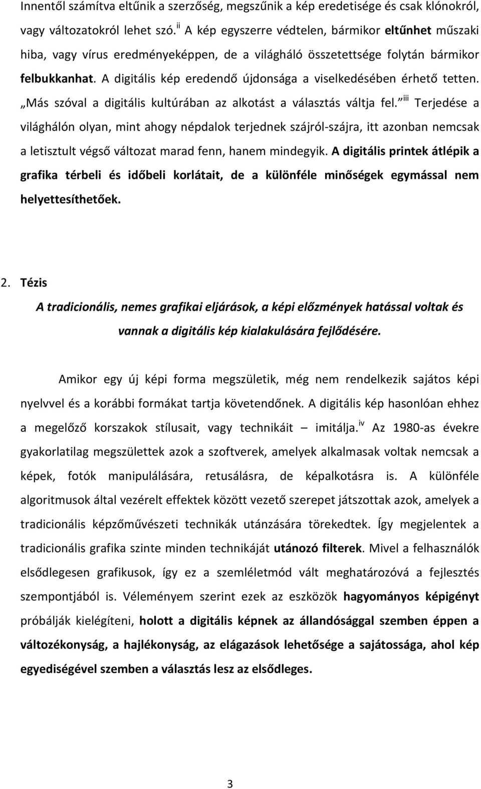 A digitális kép eredendő újdonsága a viselkedésében érhető tetten. Más szóval a digitális kultúrában az alkotást a választás váltja fel.