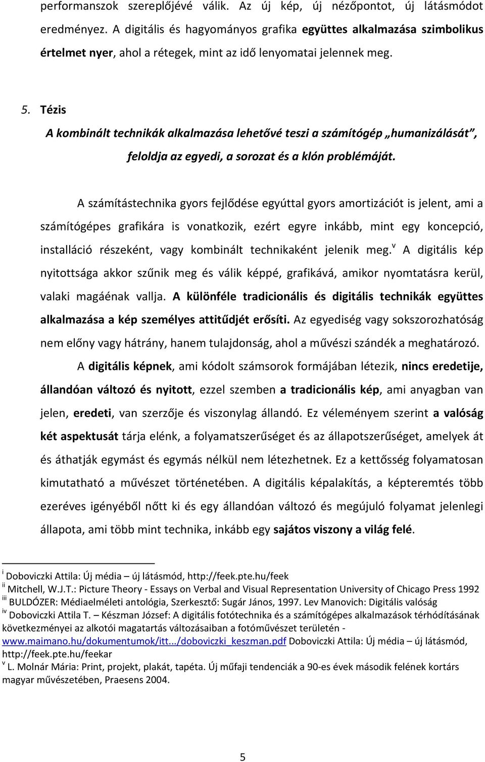 Tézis A kombinált technikák alkalmazása lehetővé teszi a számítógép humanizálását, feloldja az egyedi, a sorozat és a klón problémáját.