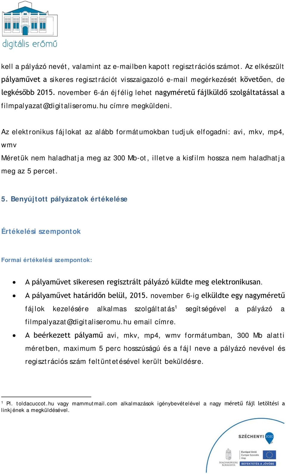 Az elektronikus fájlokat az alább formátumokban tudjuk elfogadni: avi, mkv, mp4, wmv Méretük nem haladhatja meg az 300 Mb-ot, illetve a kisfilm hossza nem haladhatja meg az 5 