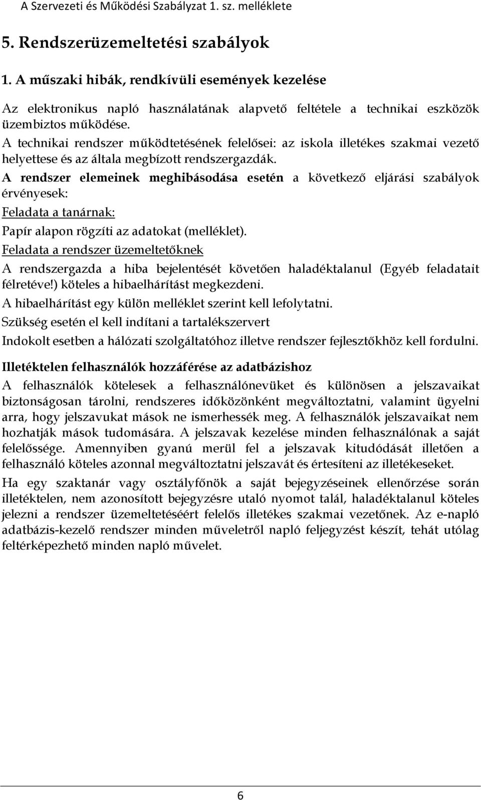 A rendszer elemeinek meghibásodása esetén a következő eljárási szabályok érvényesek: Feladata a tanárnak: Papír alapon rögzíti az adatokat (melléklet).
