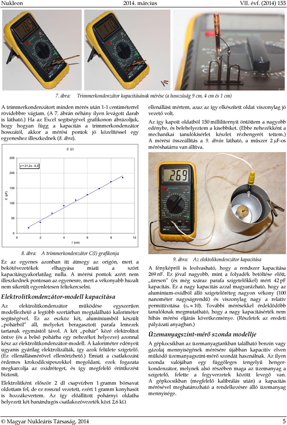 ) Ha az Excel segíségével grafikonon ábrázoljuk, hogy hogyan függ a kapaciás a rimmerkondenzáor hosszáól, akkor a mérési ponok jó közelíéssel egy egyeneshez illeszkednek (8. ábra).