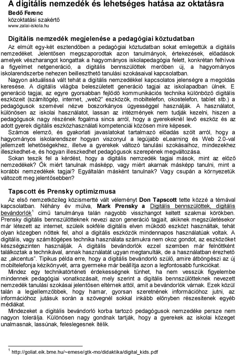 Jelentősen megszaporodtak azon tanulmányok, értekezések, előadások amelyek vészharangot kongattak a hagyományos iskolapedagógia felett, konkrétan felhívva a figyelmet netgeneráció, a digitális