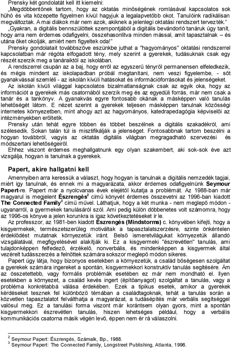 Gyakran, a digitális bennszülöttek szempontjából a digitális bevándorló tanáruk úgy tanít, hogy arra nem érdemes odafigyelni, összehasonlítva minden mással, amit tapasztalnak és utána őket okolják,