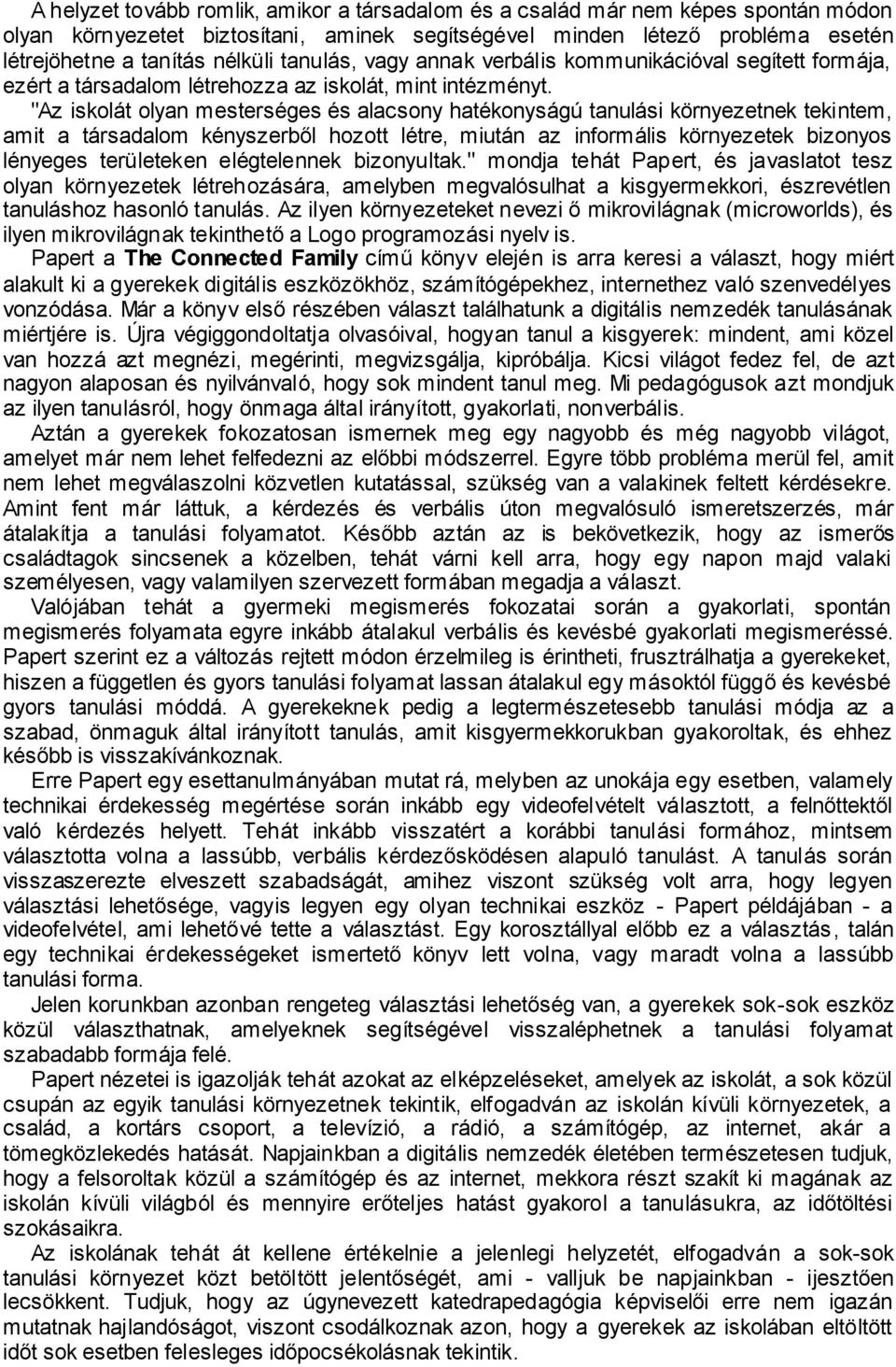 "Az iskolát olyan mesterséges és alacsony hatékonyságú tanulási környezetnek tekintem, amit a társadalom kényszerből hozott létre, miután az informális környezetek bizonyos lényeges területeken