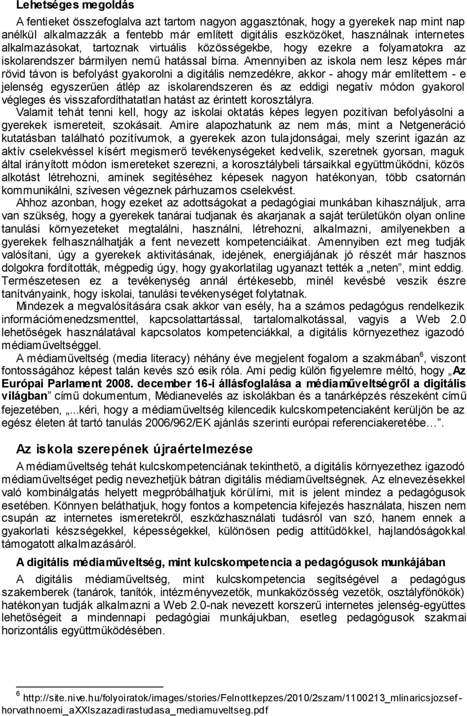 Amennyiben az iskola nem lesz képes már rövid távon is befolyást gyakorolni a digitális nemzedékre, akkor - ahogy már említettem - e jelenség egyszerűen átlép az iskolarendszeren és az eddigi negatív