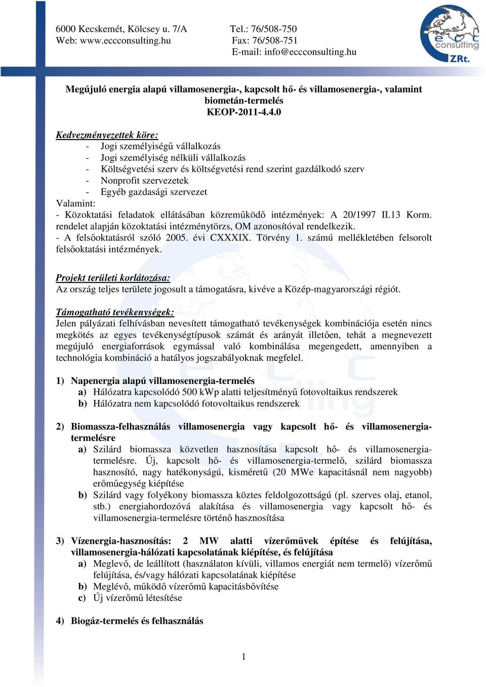 gazdasági szervezet Valamint: - Közoktatási feladatok ellátásában közremőködı intézmények: A 20/1997 II.13 Korm. rendelet alapján közoktatási intézménytörzs, OM azonosítóval rendelkezik.