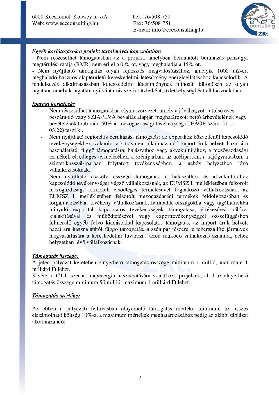 A rendelkezés alkalmazásában kereskedelmi létesítménynek minısül különösen az olyan ingatlan, amelyik ingatlan nyilvántartás szerint üzletként, üzlethelyiségként áll használatban.