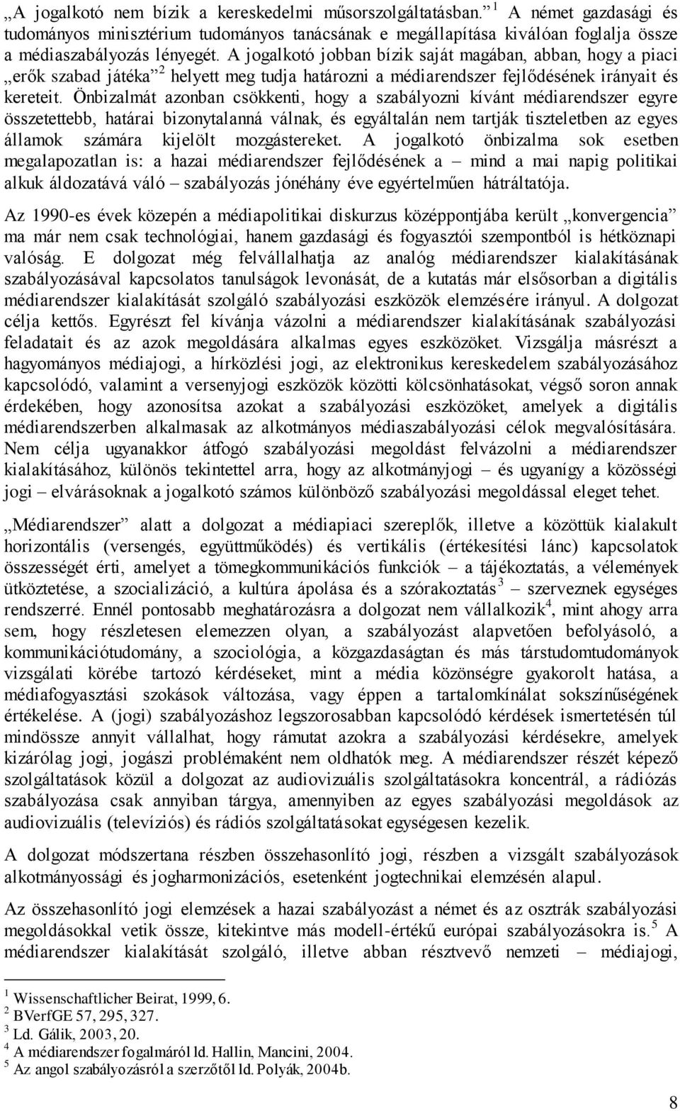 Önbizalmát azonban csökkenti, hogy a szabályozni kívánt médiarendszer egyre összetettebb, határai bizonytalanná válnak, és egyáltalán nem tartják tiszteletben az egyes államok számára kijelölt