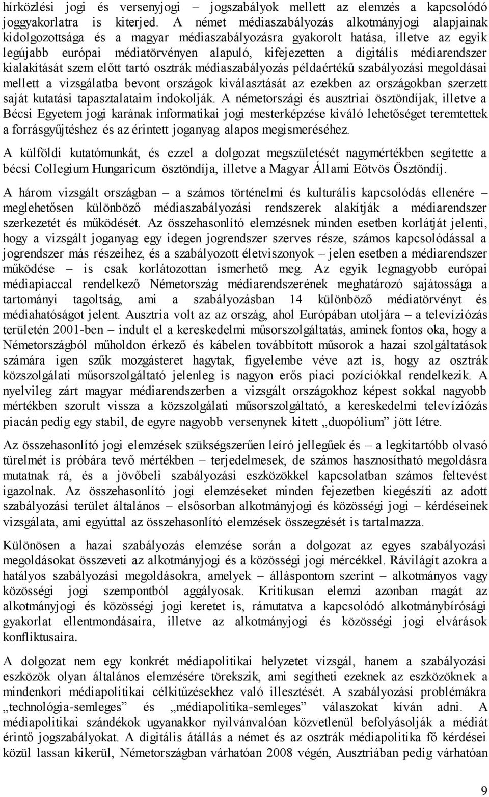 médiarendszer kialakítását szem előtt tartó osztrák médiaszabályozás példaértékű szabályozási megoldásai mellett a vizsgálatba bevont országok kiválasztását az ezekben az országokban szerzett saját