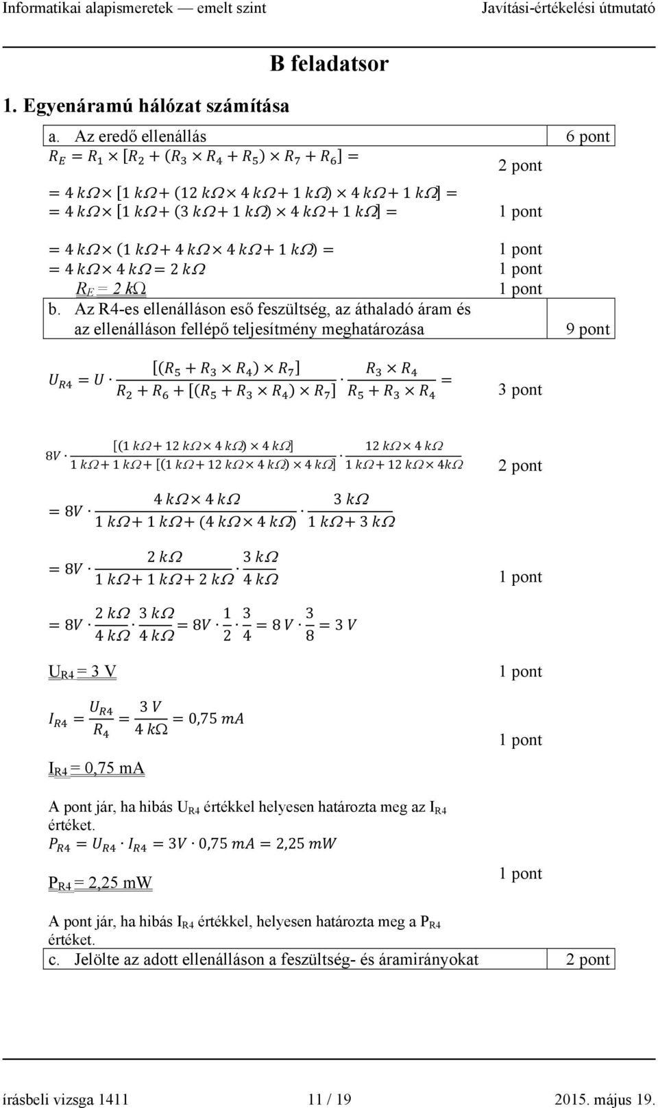 =8 1 +1 +(4 4 ) 3 1 +3 2 =8 1 +1 +2 3 4 =8 2 4 3 4 =8 1 2 3 4 =8 3 8 =3 U R4 = 3 V = I R4 = 0,75 ma = 3 =0,75 4 A pont jár, ha hibás U R4 értékkel helyesen határozta meg az I R4 értéket.