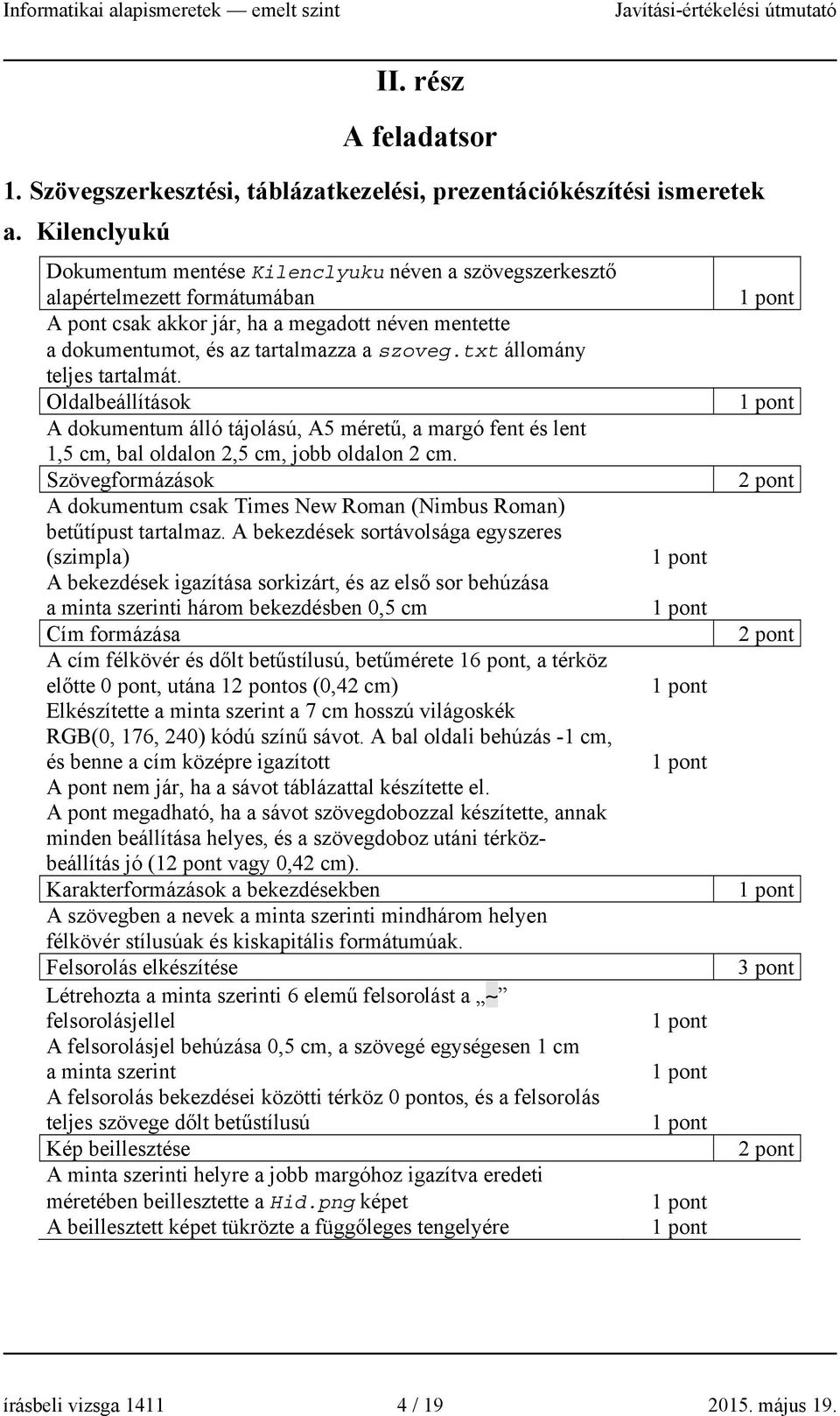 txt állomány teljes tartalmát. Oldalbeállítások A dokumentum álló tájolású, A5 méretű, a margó fent és lent 1,5 cm, bal oldalon 2,5 cm, jobb oldalon 2 cm.