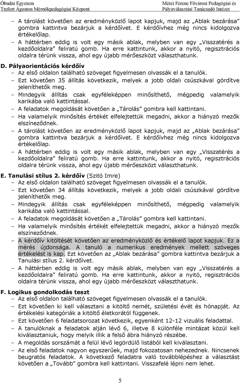 eredményközlő lapot kapjuk, majd az Ablak bezárása gombra kattintva bezárjuk a kérdőívet. E kérdőívhez még nincs kidolgozva értékelőlap. E. Tanulási stílus 2.