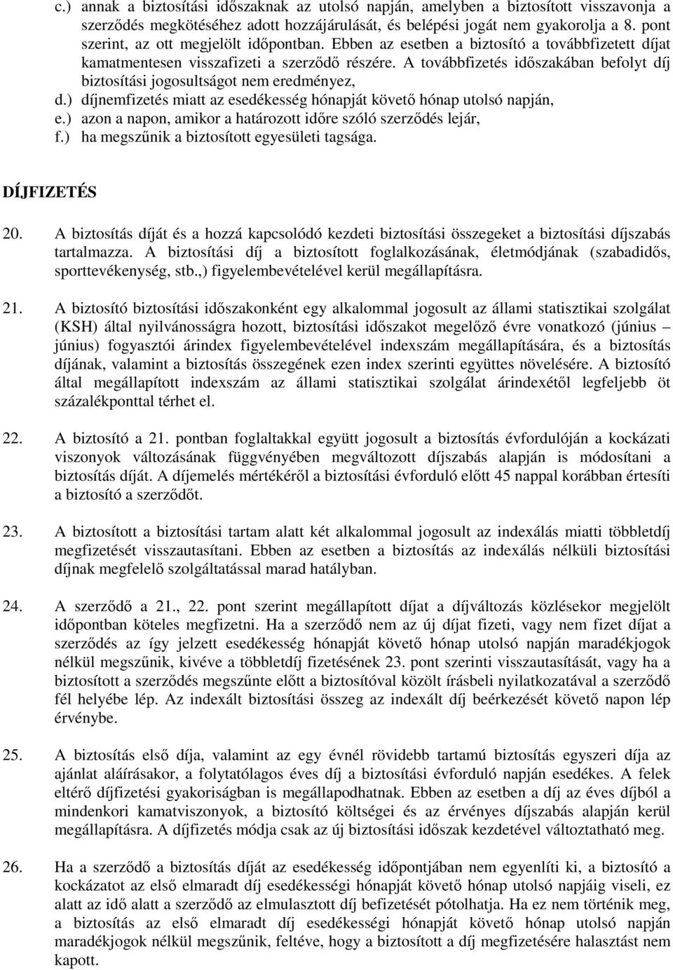 A továbbfizetés időszakában befolyt díj biztosítási jogosultságot nem eredményez, d.) díjnemfizetés miatt az esedékesség hónapját követő hónap utolsó napján, e.