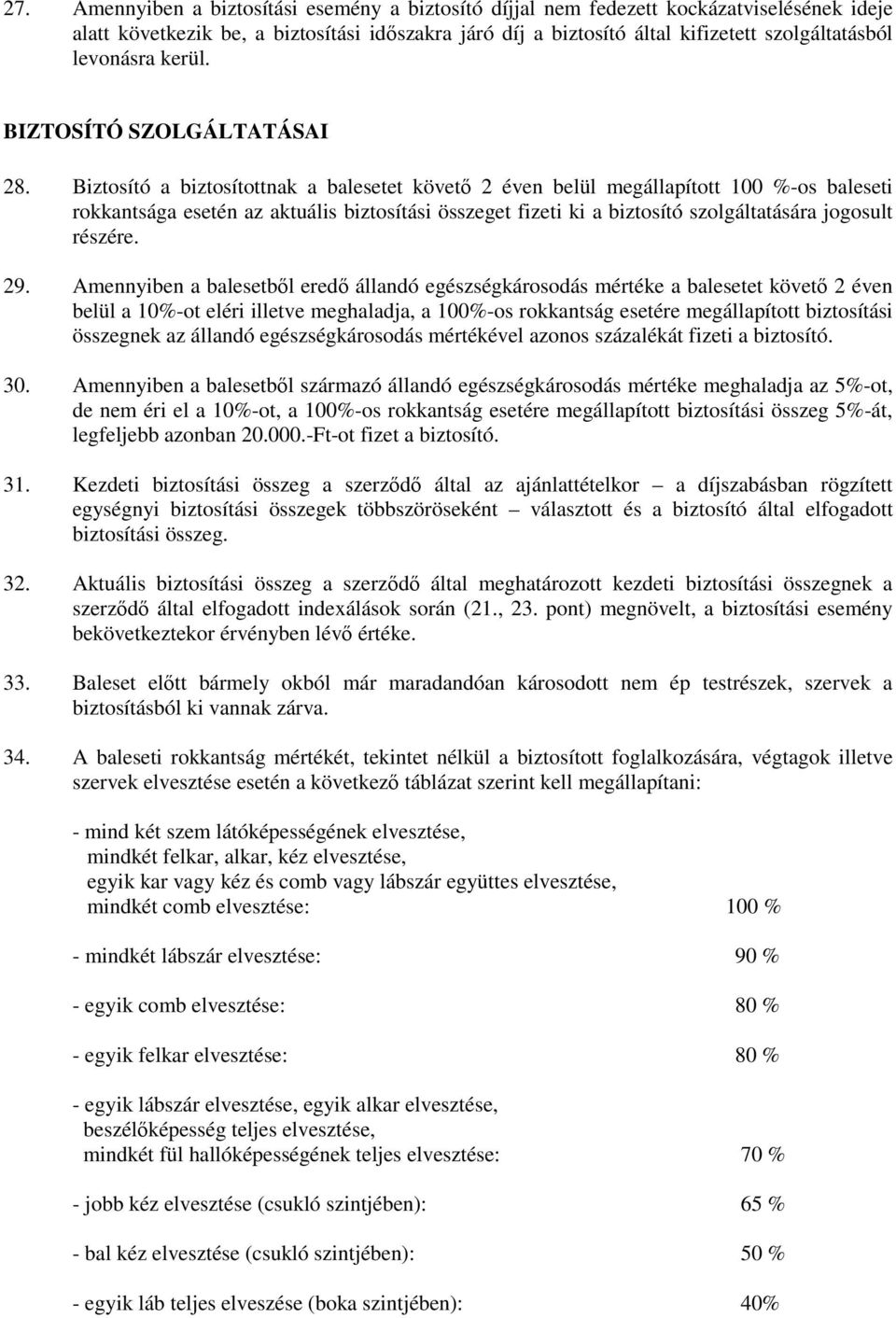 Biztosító a biztosítottnak a balesetet követő 2 éven belül megállapított 100 %-os baleseti rokkantsága esetén az aktuális biztosítási összeget fizeti ki a biztosító szolgáltatására jogosult részére.