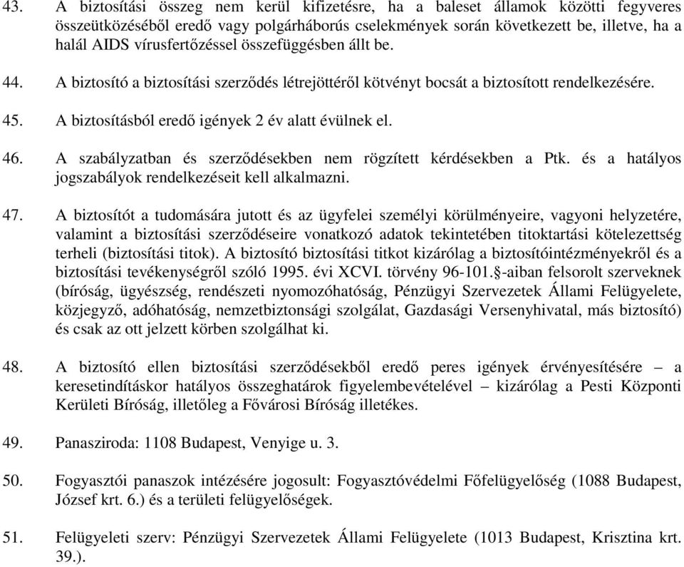 46. A szabályzatban és szerződésekben nem rögzített kérdésekben a Ptk. és a hatályos jogszabályok rendelkezéseit kell alkalmazni. 47.