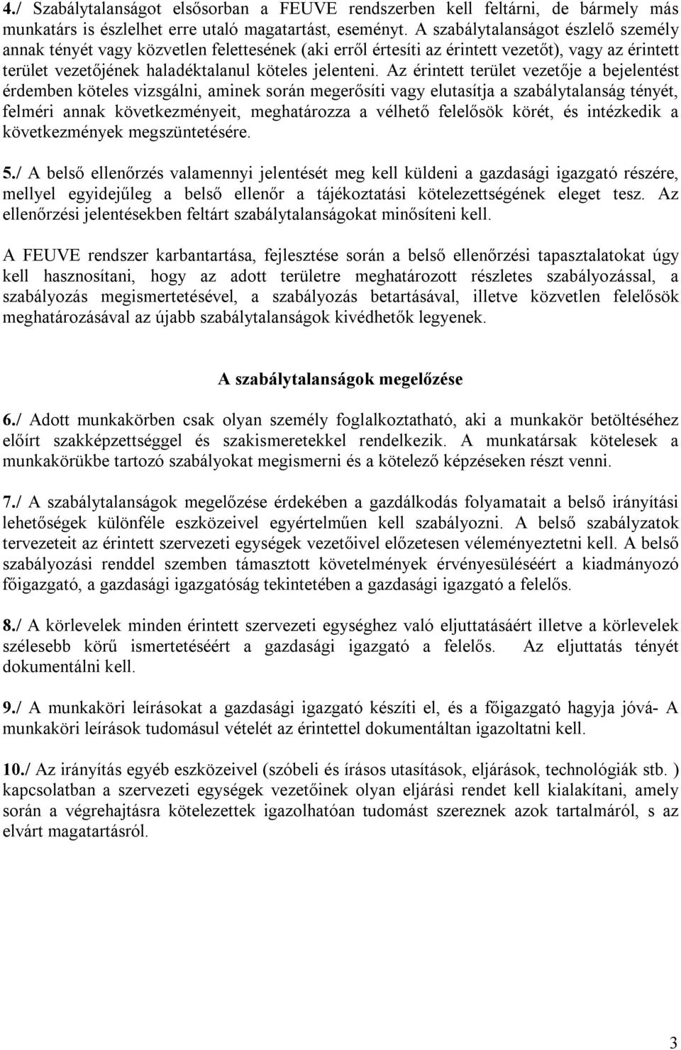 Az érintett terület vezetője a bejelentést érdemben köteles vizsgálni, aminek során megerősíti vagy elutasítja a szabálytalanság tényét, felméri annak következményeit, meghatározza a vélhető