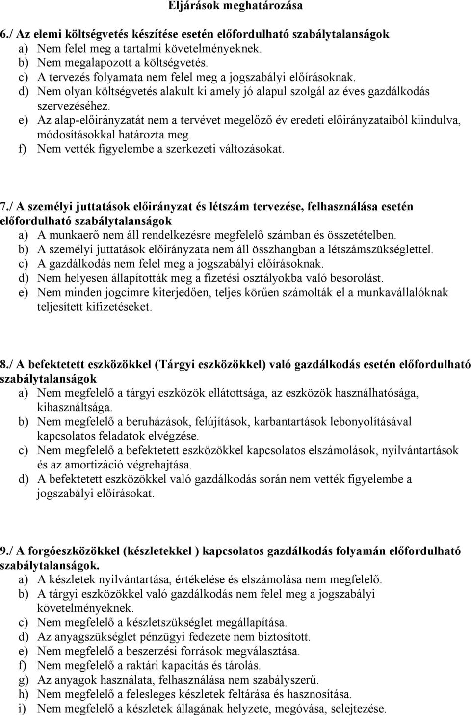 e) Az alap-előirányzatát nem a tervévet megelőző év eredeti előirányzataiból kiindulva, módosításokkal határozta meg. f) Nem vették figyelembe a szerkezeti változásokat. 7.