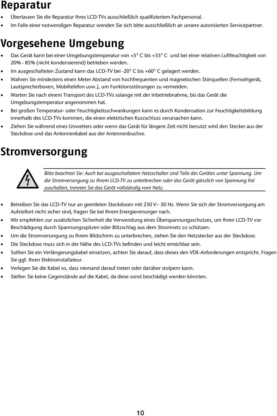 Vorgesehene Umgebung Das Gerät kann bei einer Umgebungstemperatur von +5 C bis +35 C und bei einer relativen Luftfeuchtigkeit von 20% - 85% (nicht kondensierend) betrieben werden.