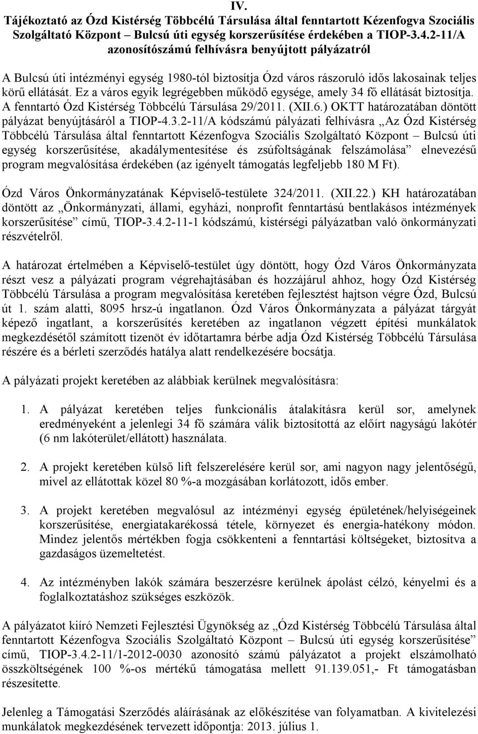 Ez a város egyik legrégebben működő egysége, amely 34 fő ellátását biztosítja. A fenntartó Ózd Kistérség Többcélú Társulása 29/2011. (XII.6.