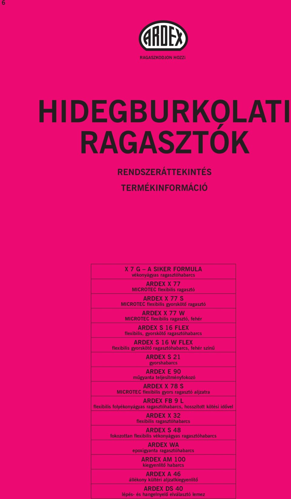 színű ARDEX S 21 gyorshabarcs ARDEX E 90 műgyanta teljesítményfokozó ARDEX X 78 S MICROTEC flexibilis gyors ragasztó aljzatra ARDEX FB 9 L flexibilis folyékonyágyas ragasztóhabarcs, hosszított kötési
