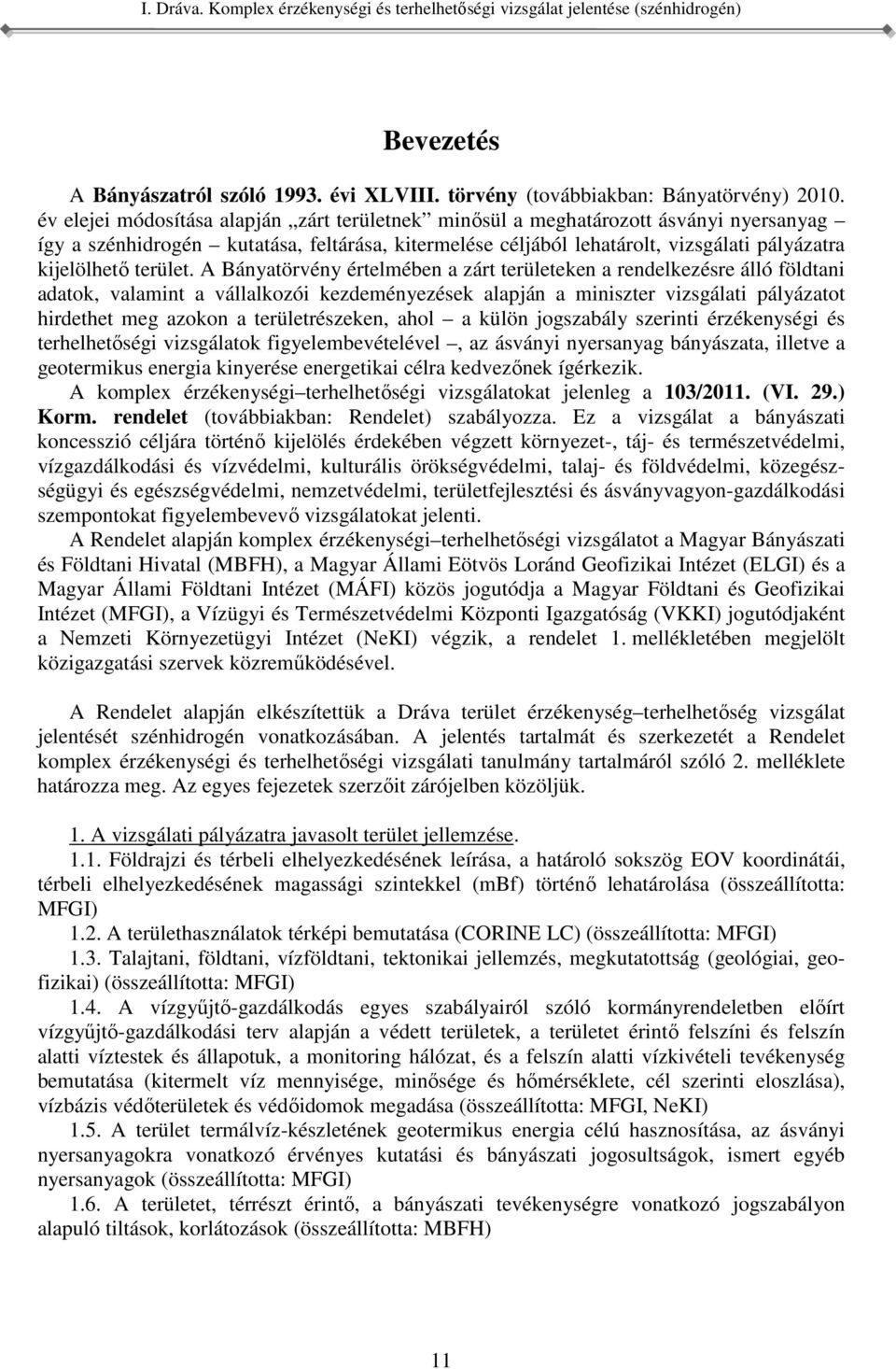 vállalkozói kezdeményezések alapján a miniszter vizsgálati pályázatot hirdethet meg azokon a területrészeken, ahol a külön jogszabály szerinti érzékenységi és terhelhetőségi vizsgálatok