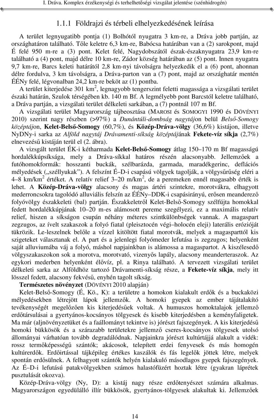 Innen nyugatra 9,7 km-re, Barcs keleti határától 2,8 km-nyi távolságra helyezkedik el a (6) pont, ahonnan délre fordulva, 3 km távolságra, a Dráva-parton van a (7) pont, majd az országhatár mentén
