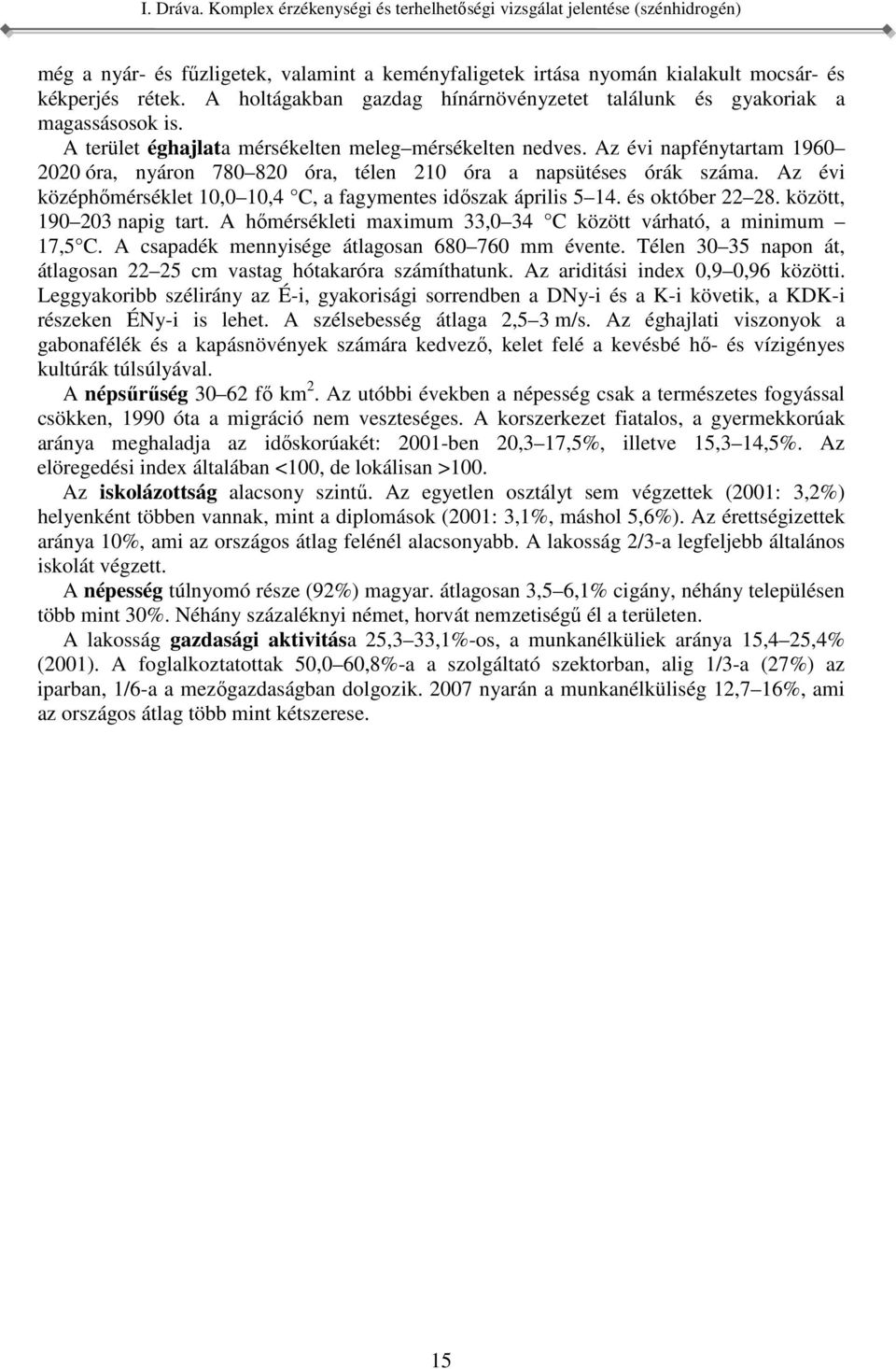 április 5 14 és október 22 28 között, 190 203 napig tart A hőmérsékleti maximum 33,0 34 C között várható, a minimum 17,5 C A csapadék mennyisége átlagosan 680 760 mm évente Télen 30 35 napon át,