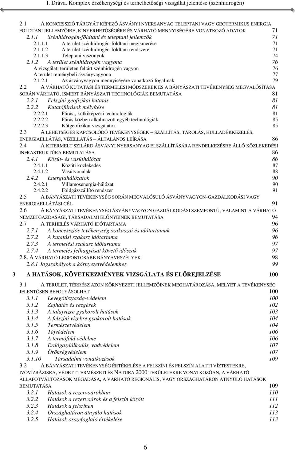 vizsgálati területen feltárt szénhidrogén vagyon 76 A terület reménybeli ásványvagyona 77 2121 Az ásványvagyon mennyiségére vonatkozó fogalmak 79 22 A VÁRHATÓ KUTATÁSI ÉS TERMELÉSI MÓDSZEREK ÉS A