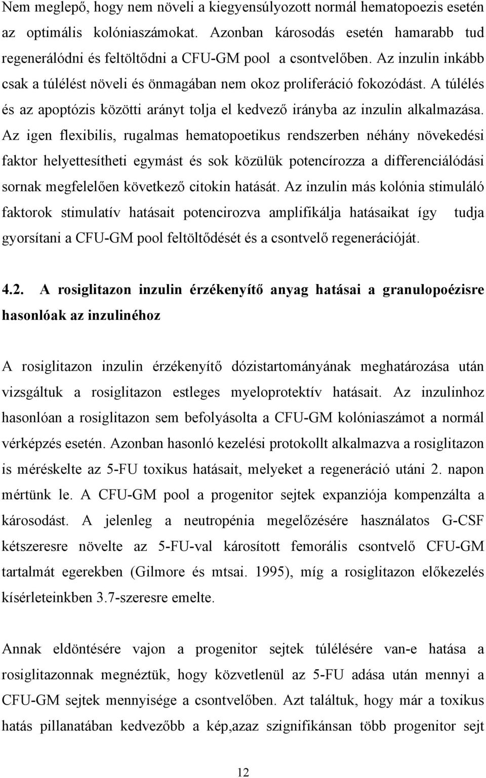 Az igen flexibilis, rugalmas hematopoetikus rendszerben néhány növekedési faktor helyettesítheti egymást és sok közülük potencírozza a differenciálódási sornak megfelel en következ citokin hatását.