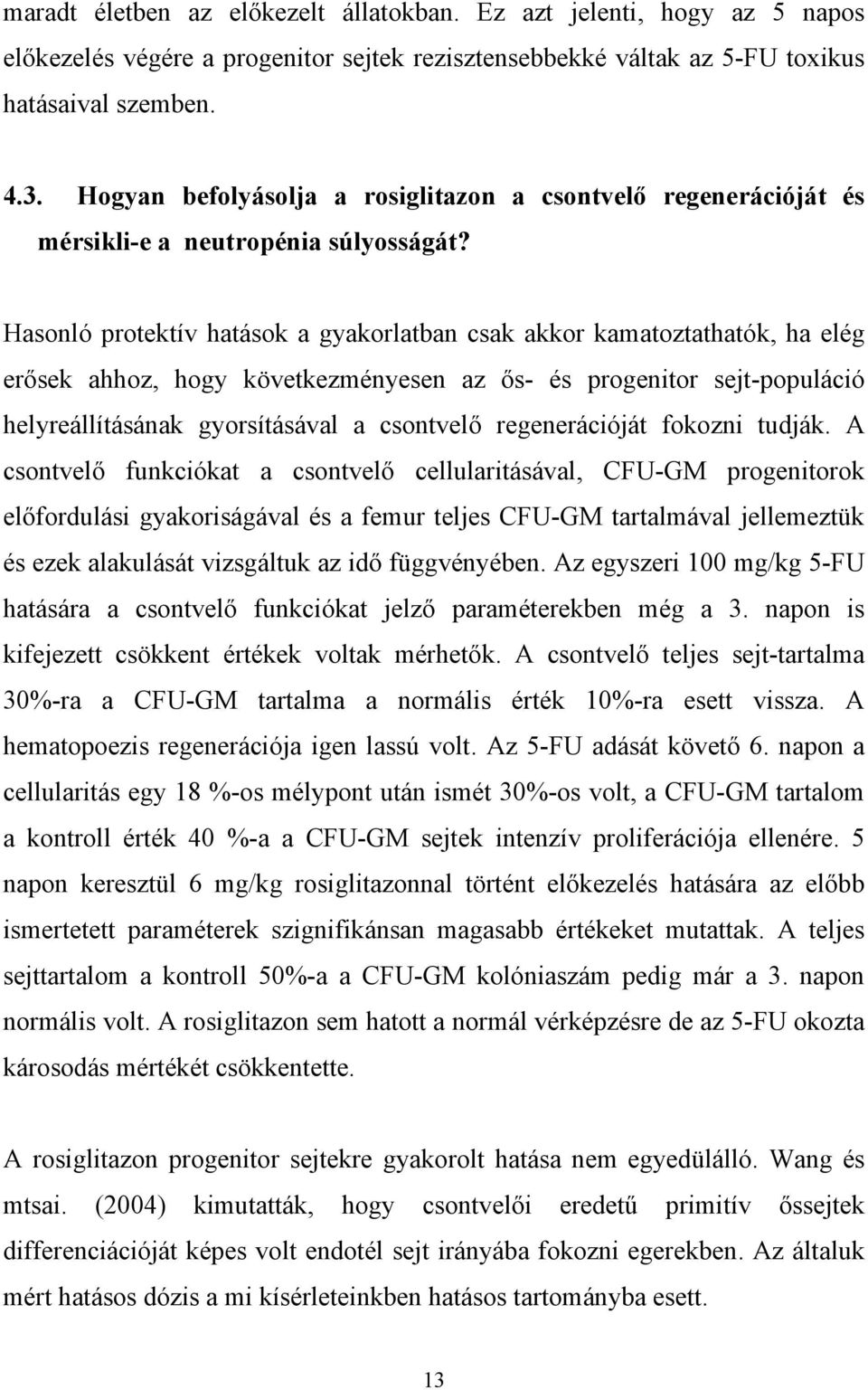 Hasonló protektív hatások a gyakorlatban csak akkor kamatoztathatók, ha elég er sek ahhoz, hogy következményesen az s- és progenitor sejt-populáció helyreállításának gyorsításával a csontvel