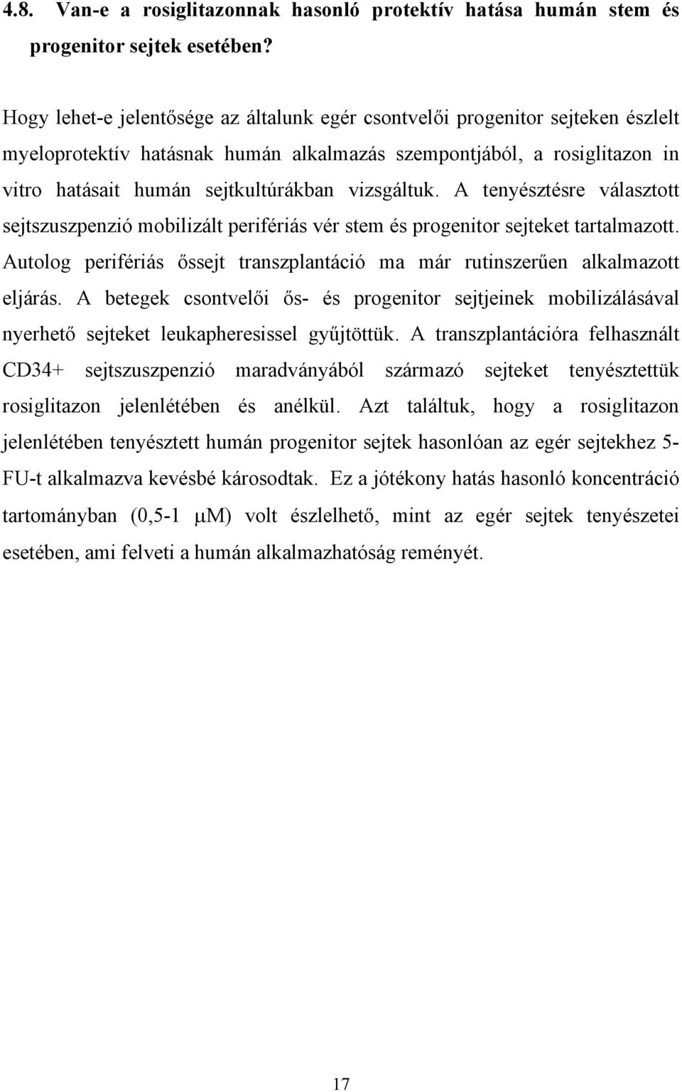 vizsgáltuk. A tenyésztésre választott sejtszuszpenzió mobilizált perifériás vér stem és progenitor sejteket tartalmazott.