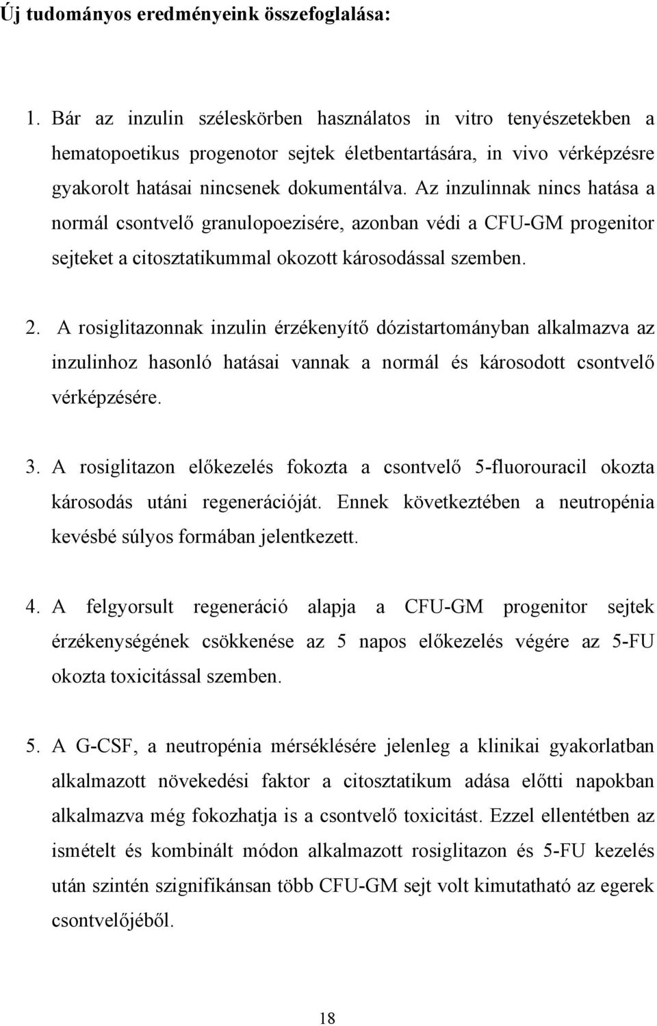 Az inzulinnak nincs hatása a normál csontvel granulopoezisére, azonban védi a CFU-GM progenitor sejteket a citosztatikummal okozott károsodással szemben. 2.