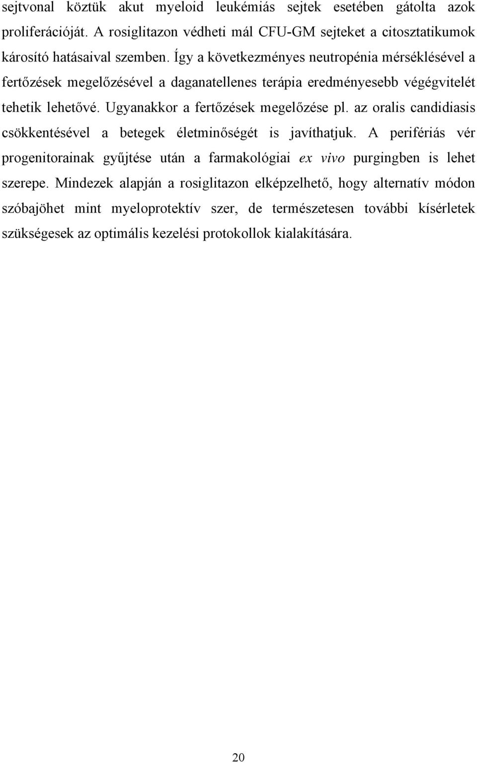 az oralis candidiasis csökkentésével a betegek életmin ségét is javíthatjuk. A perifériás vér progenitorainak gy jtése után a farmakológiai ex vivo purgingben is lehet szerepe.