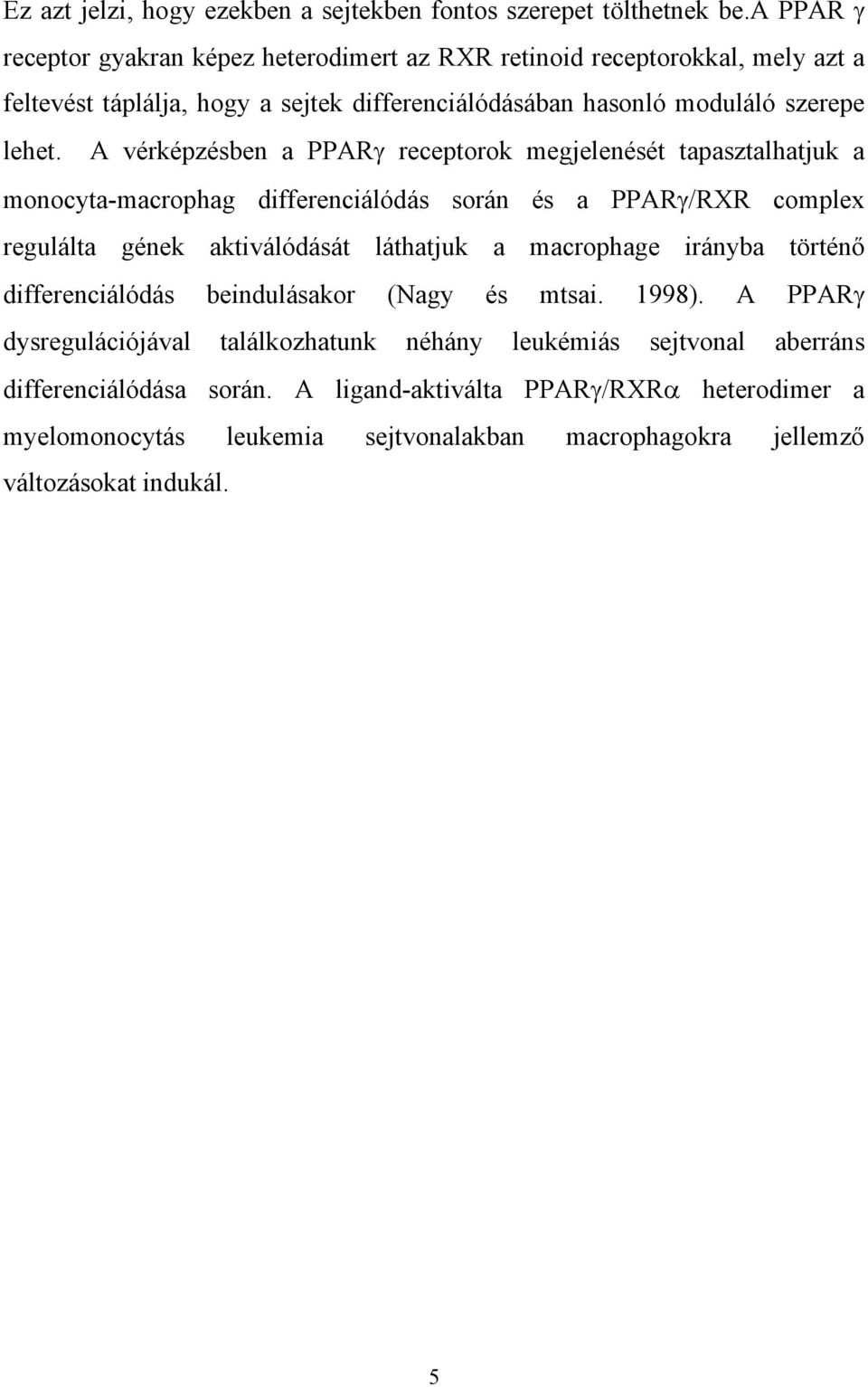 A vérképzésben a PPAR receptorok megjelenését tapasztalhatjuk a monocyta-macrophag differenciálódás során és a PPAR /RXR complex regulálta gének aktiválódását láthatjuk a