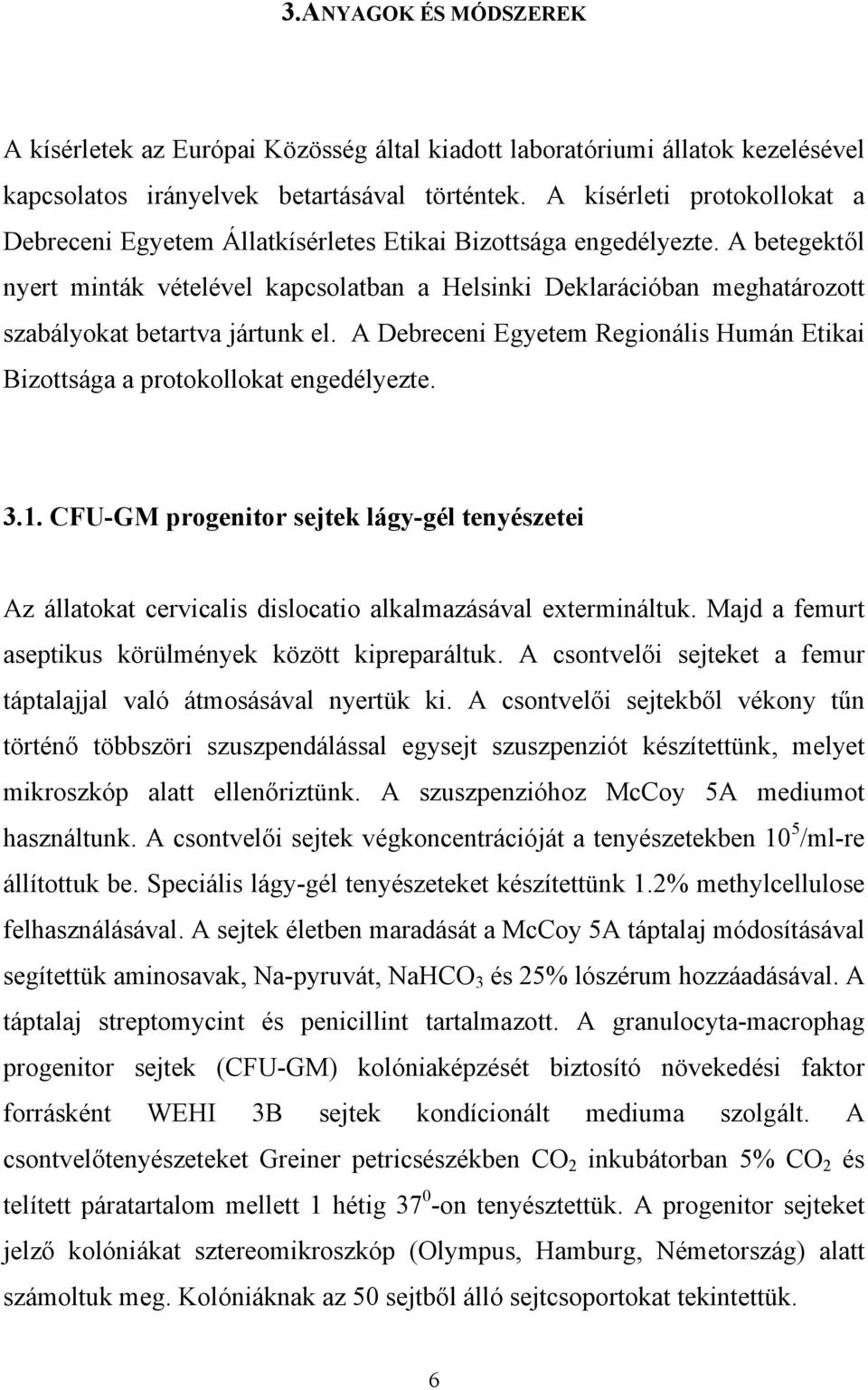 A betegekt l nyert minták vételével kapcsolatban a Helsinki Deklarációban meghatározott szabályokat betartva jártunk el.