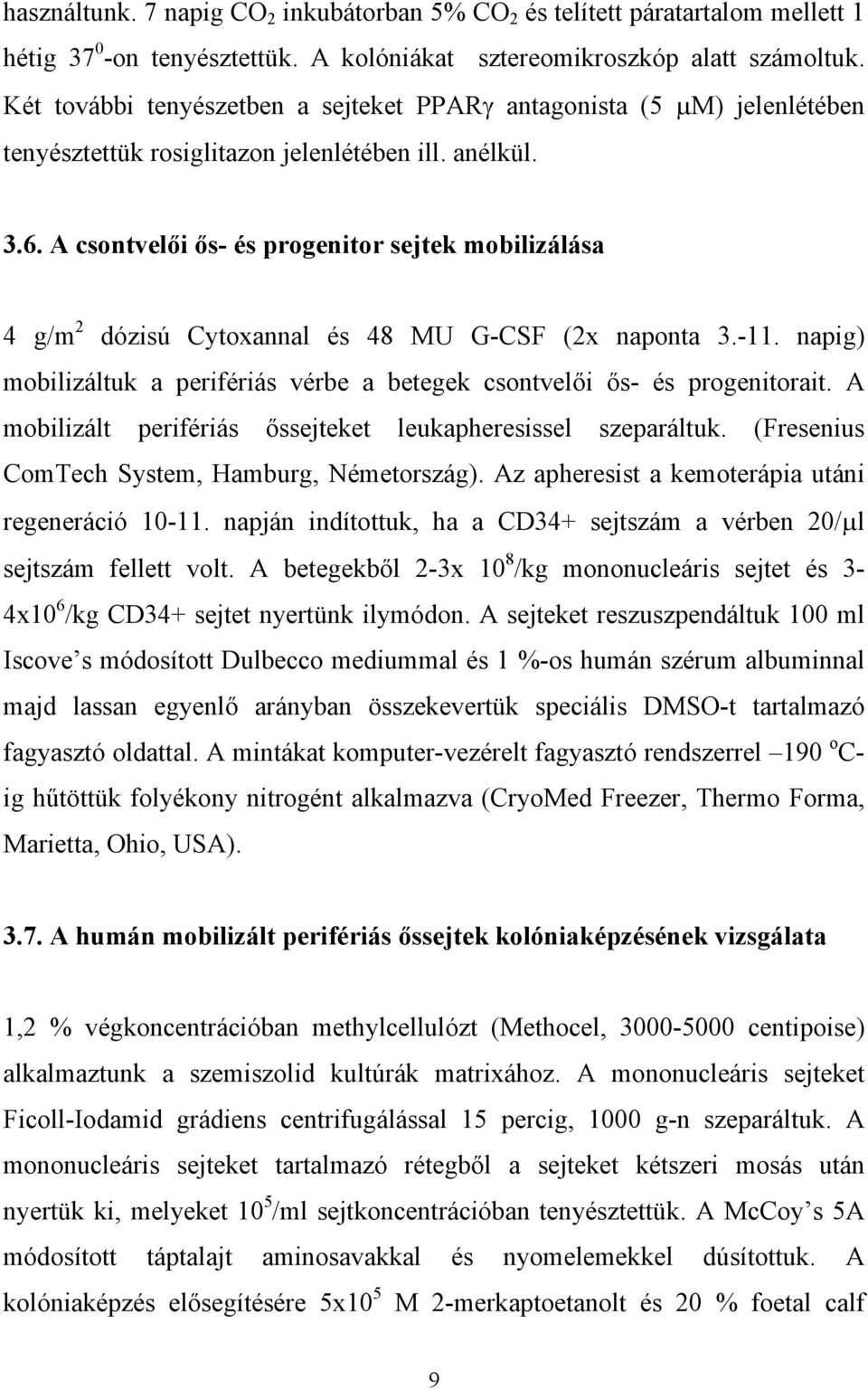 A csontvel i s- és progenitor sejtek mobilizálása 4 g/m 2 dózisú Cytoxannal és 48 MU G-CSF (2x naponta 3.-11. napig) mobilizáltuk a perifériás vérbe a betegek csontvel i s- és progenitorait.