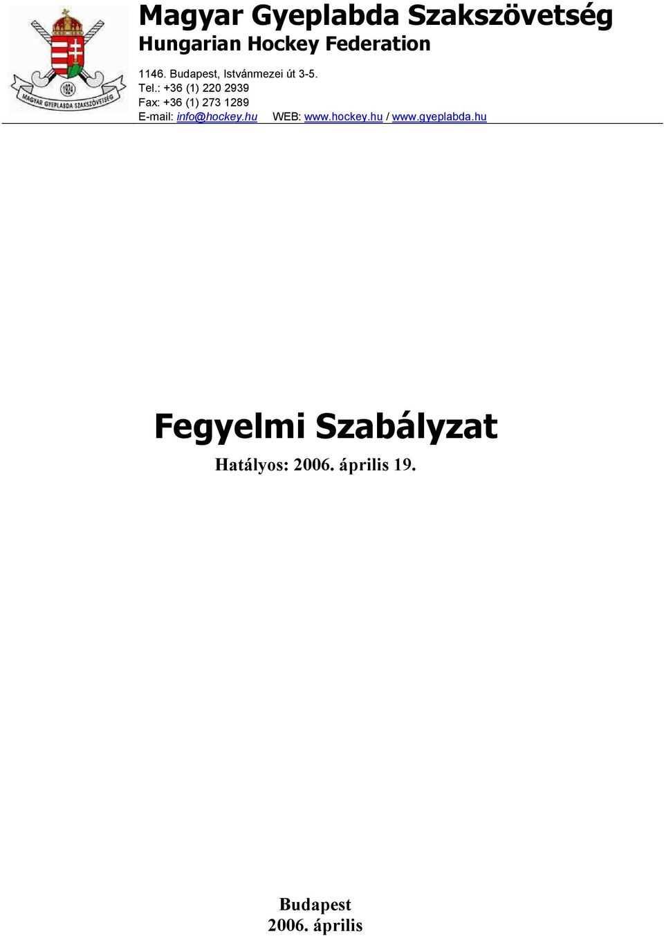 : +36 (1) 220 2939 Fax: +36 (1) 273 1289 E-mail: info@hockey.