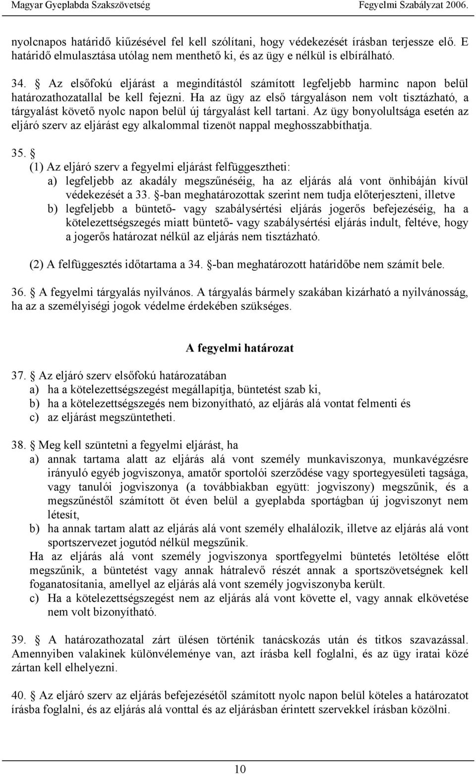 Ha az ügy az első tárgyaláson nem volt tisztázható, a tárgyalást követő nyolc napon belül új tárgyalást kell tartani.