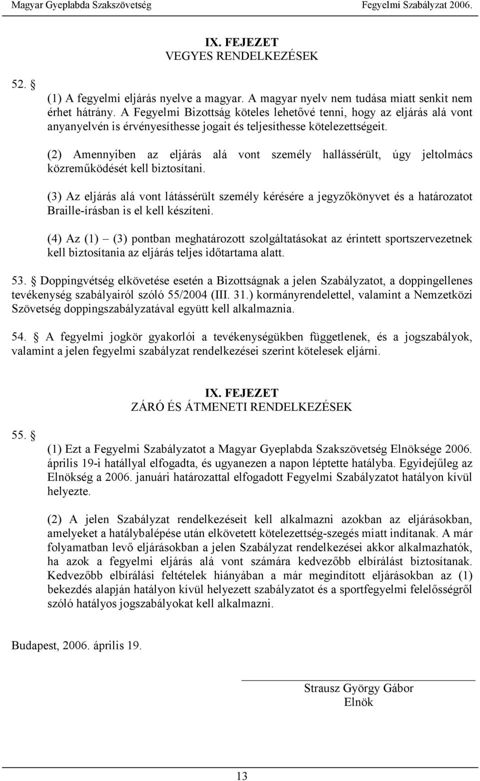 (2) Amennyiben az eljárás alá vont személy hallássérült, úgy jeltolmács közreműködését kell biztosítani.