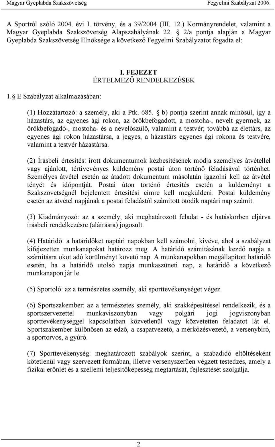 FEJEZET ÉRTELMEZŐ RENDELKEZÉSEK (1) Hozzátartozó: a személy, aki a Ptk. 685.